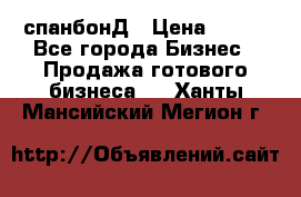 спанбонД › Цена ­ 100 - Все города Бизнес » Продажа готового бизнеса   . Ханты-Мансийский,Мегион г.